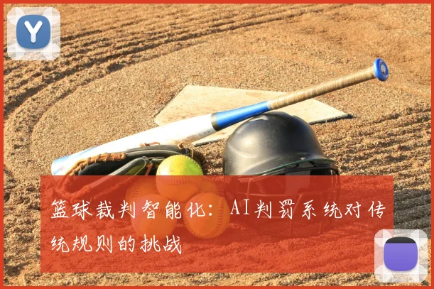 篮球裁判智能化：AI判罚系统对传统规则的挑战